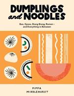 Dumplings and Noodles: Bao, Gyoza, Biang Biang, Ramen - and Everything in Between