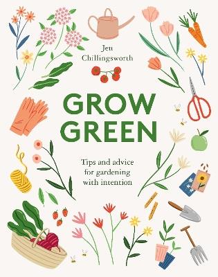 Grow Green: Tips and Advice for Gardening with Intention - Jen Chillingsworth - cover