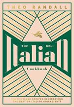 The Italian Deli Cookbook: 100 Glorious Recipes Celebrating the Best of Italian Ingredients