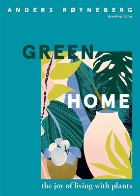 Green Home: The Joy of Living with Plants - Anders Røyneberg - cover