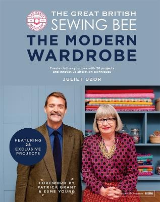 The Great British Sewing Bee: The Modern Wardrobe: Create Clothes You Love with 28 Projects and Innovative Alteration Techniques - Juliet Uzor - cover