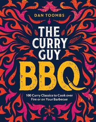 Curry Guy BBQ (Sunday Times Bestseller): 100 Classic Dishes to Cook over Fire or on Your Barbecue - Dan Toombs - cover