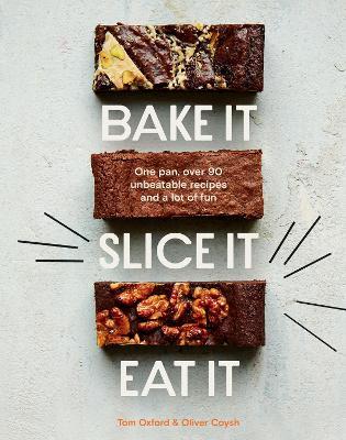 Bake It. Slice It. Eat It.: One Pan, Over 90 Unbeatable Recipes and a Lot of Fun - The Exploding Bakery,Oliver Coysh,Tom Oxford - cover