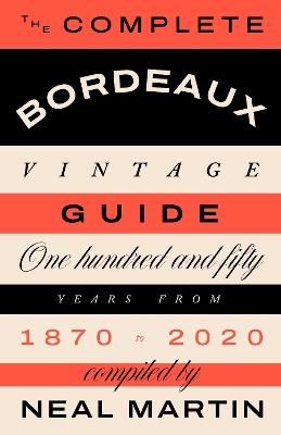 The Complete Bordeaux Vintage Guide: 150 Years from 1870 to 2020 - Neal Martin - cover