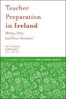 Teacher Preparation in Ireland: History, Policy and Future Directions
