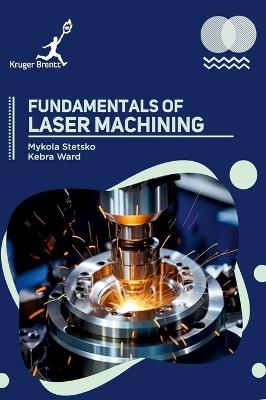 Fundamentals of Laser Machining - Mykola Stetsko,Kebra Ward - cover