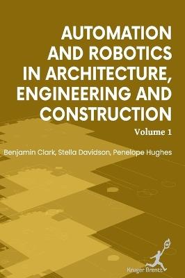 Automation and Robotics in Architecture Engineering and Construction: Vol 1 - Benjamin Clark,Stella Davidson,Penelope Hughes - cover