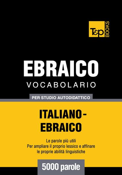 Vocabolario Italiano-Ebraico per studio autodidattico - 5000 parole - Andrey Taranov - ebook