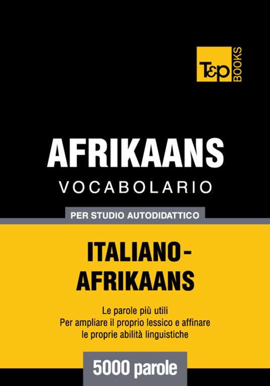 Vocabolario Italiano-Afrikaans per studio autodidattico - 5000 parole - Andrey Taranov - ebook