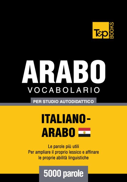 Vocabolario Italiano-Arabo Egiziano per studio autodidattico - 5000 parole - Andrey Taranov - ebook