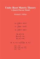 Unity Root Matrix Theory: A Quark Flavour Model - Richard J. Miller - cover