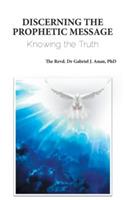 Discerning the Prophetic Message: Knowing the Truth - PhD Revd. Dr Gabriel J. Anan - cover