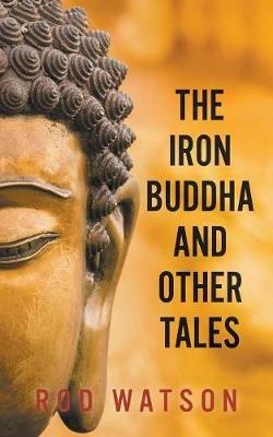 The Iron Buddha and Other Tales - Rod Watson - cover