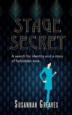 Stage Secret: A search for identity and a story of forbidden love - Susannah Greaves - cover