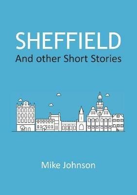 Sheffield: And other Short Stories - Mike Johnson - cover