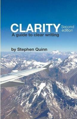 Clarity: A Guide To Clear Writing (Second Edition) - Stephen Quinn - cover