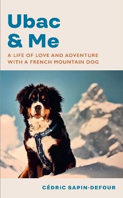 Ubac and Me: A Life of Love and Adventure With a French Mountain Dog - Cédric Sapin-Defour - cover