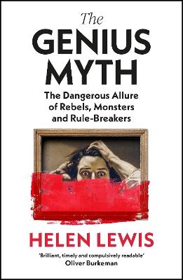 The Genius Myth: The Dangerous Allure of Rebels, Monsters and Rule-Breakers - Helen Lewis - cover