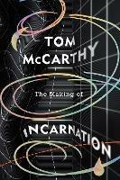 The Making of Incarnation: FROM THE TWICE BOOKER SHORLISTED AUTHOR