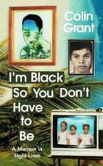 I'm Black So You Don't Have to Be: A Memoir in Eight Lives