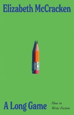 A Long Game: How to Write Fiction - Elizabeth McCracken - cover
