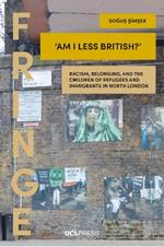 Am I Less British?: Racism, Belonging, and the Children of Refugees and Immigrants in North London