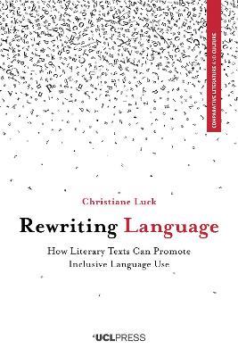 Rewriting Language: How Literary Texts Can Promote Inclusive Language Use - Christiane Luck - cover