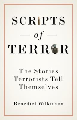 Scripts of Terror: The Stories Terrorists Tell Themselves - Benedict Wilkinson - cover
