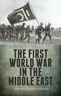 The First World War in the Middle East - Kristian Coates Ulrichsen - cover
