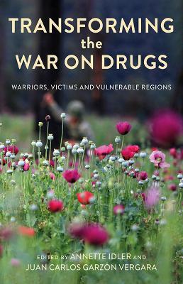 Transforming the War on Drugs: Warriors, Victims and Vulnerable Regions - cover