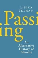 Passing: An Alternative History of Identity - Lipika Pelham - cover