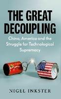 The Great Decoupling: China, America and the Struggle for Technological Supremacy - Nigel Inkster - cover