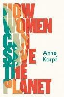 How Women Can Save The Planet - Anne Karpf - cover