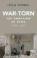 War-Torn: The Unmaking of Syria, 2011-2021 - Leila Vignal - cover