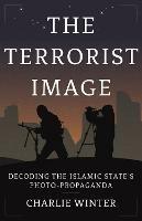 The Terrorist Image: Decoding the Islamic State's Photo-Propaganda - Charlie Winter - cover