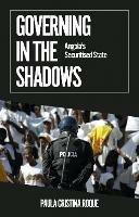 Governing in the Shadows: Angola's Securitised State - Paula Cristina Roque - cover