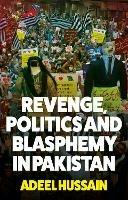 Revenge, Politics and Blasphemy in Pakistan - Adeel Hussain - cover