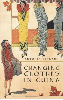 Changing Clothes in China: Fashion, History, Nation - Antonia Finnane - cover