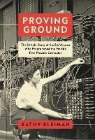 Proving Ground: The Untold Story of the Six Women Who Programmed the World's First Modern Computer - Kathy Kleiman - cover
