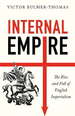 Internal Empire: The Rise and Fall of English Imperialism - Victor Bulmer-Thomas - cover