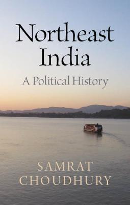 Northeast India: A Political History - Samrat Choudhury - cover