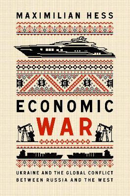 Economic War: Ukraine and the Global Conflict between Russia and the West - Maximilian Hess - cover