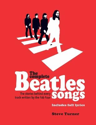 The Complete Beatles Songs: The Stories Behind Every Track Written by the Fab Four - Steve Turner - cover