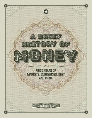 A Brief History of Money: 4000 Years of Markets, Currencies, Debt and Crisis - David Orrell - cover