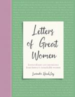 Letters of Great Women: Extraordinary correspondence from history's remarkable women