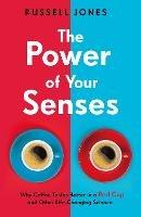 The Power of Your Senses: Why Coffee Tastes Better in a Red Cup and Other Life-Changing Science