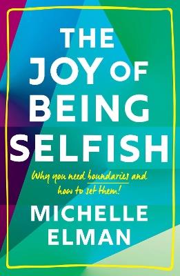 The Joy of Being Selfish: Why You Need Boundaries and How to Set Them - Michelle Elman - cover