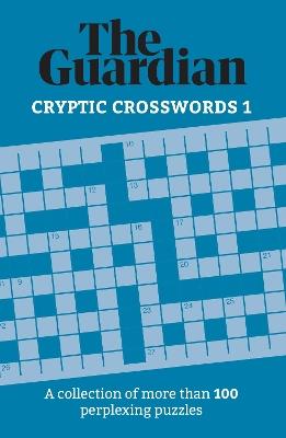 The Guardian Cryptic Crosswords 1: A collection of more than 100 perplexing puzzles - The Guardian - cover