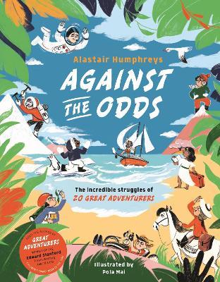 Against the Odds: The Incredible Struggles of 20 Great Adventurers - Alastair Humphreys - cover