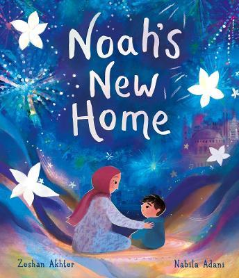 Noah's New Home: A sensitively told story about refugees settling in a new place - Zeshan Akhter - cover